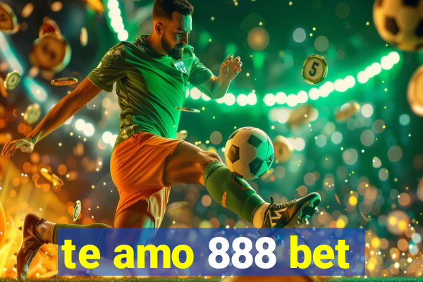 te amo 888 bet